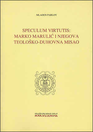 SPECULUM VIRTUTIS: MARKO MARULIĆ I NJEGOVA TEOLOŠKO-DUHOVNA  MISAO