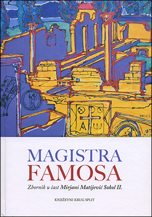 MAGISTRA FAMOSA.  Zbornik u čast Mirjani Matijević Sokol,  sv II.