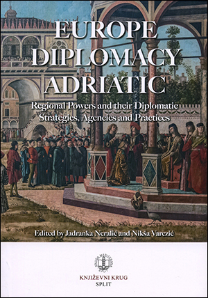 Europe – Diplomacy – Adriatic Regional Powers and their Diplomatic Strategies, Agencies and Practices