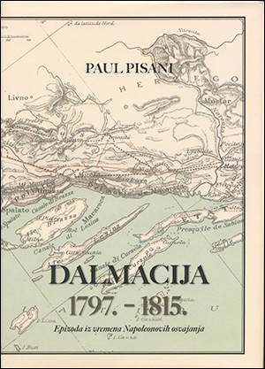 PAUL PISANI: DALMACIJA 1797. – 1815.                                      Epizoda                                                                                                                  iz vremena Napoleonovih osvajanja